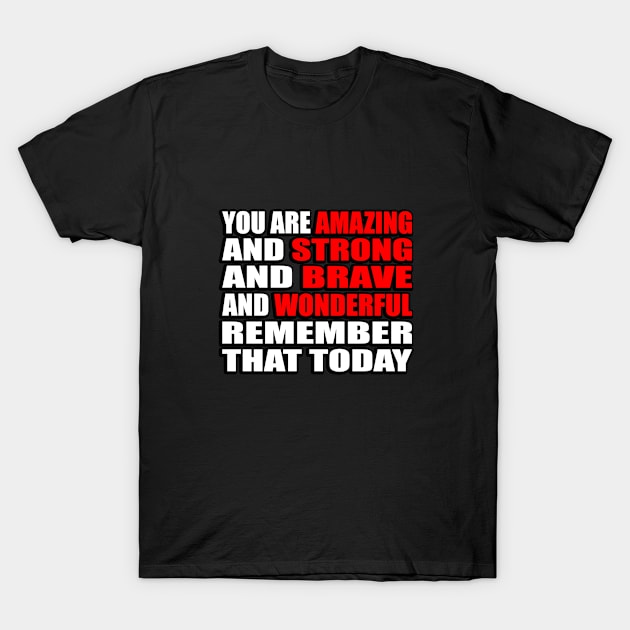 You are amazing and strong and brave and wonderful remember that today T-Shirt by Geometric Designs